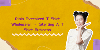Plain Oversized T Shirt Wholesaler – Starting A T Shirt Business