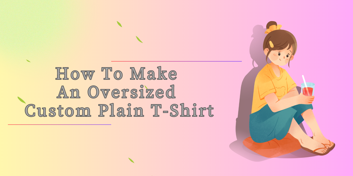 How To Make An Oversized Custom Plain T-Shirt