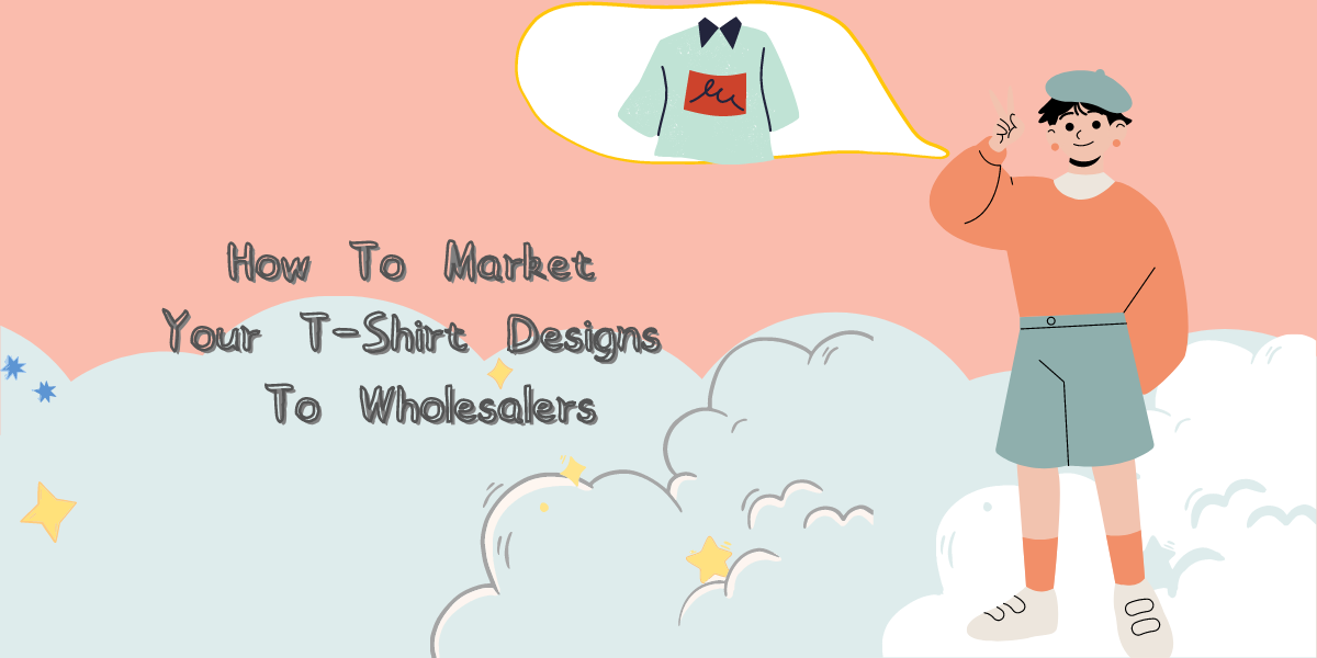 How To Market Your T-Shirt Designs To Wholesalers
