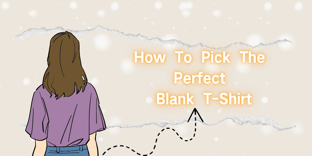 How To Pick The Perfect Blank T-Shirt