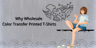 Why Wholesale Color Transfer Printed T-Shirts